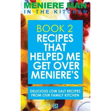 Meniere Man In The Kitchen. Book 2: Recipes That Helped Me Get Over Meniere's. Delicious Low Salt Recipes From Our Family Kitchen