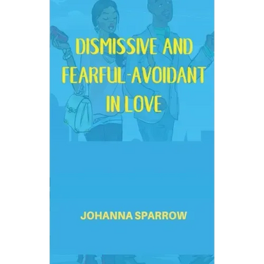 Dismissive and Fearful- Avoidant in Love: How Understanding the Four Main Styles of Attachment Can Impact Your Relationship