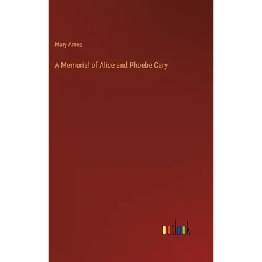 A Memorial of Alice and Phoebe Cary