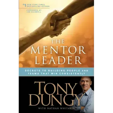 The Mentor Leader: Secrets to Building People and Teams That Win Consistently