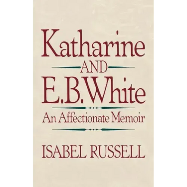 Katharine and E. B. White: An Affectionate Memoir