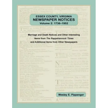Essex County, Virginia Newspaper Notices, Volume 2, 1736-1952: Marriage and Death Notices and Other Interesting Items from The Rappahannock Ti