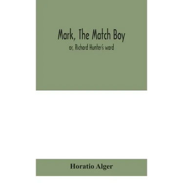 Mark, the match boy: or, Richard Hunter's ward