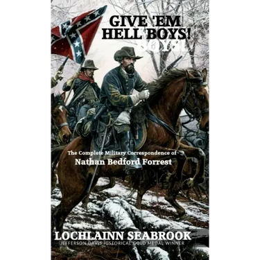Give 'Em Hell Boys!: The Complete Military Correspondence of Nathan Bedford Forrest