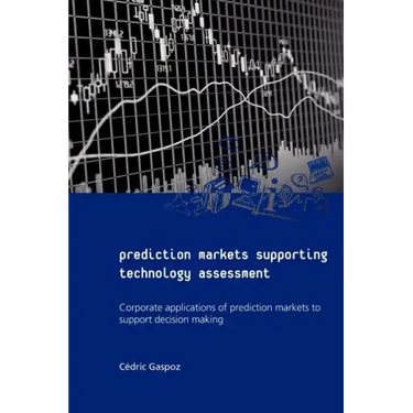 Prediction Markets Supporting Technology Assessment: Corporate applications of prediction markets to support decision making