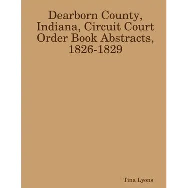 Dearborn County, Indiana, Circuit Court Order Book Abstracts, 1826-1829