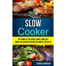 Slow Cooker: The Complete Delicious, Simple and Easy Crock-Pot Recipes for Healthy and Fit Lifestyle