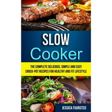 Slow Cooker: The Complete Delicious, Simple and Easy Crock-Pot Recipes for Healthy and Fit Lifestyle