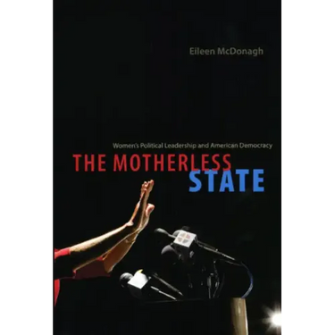 The Motherless State: Women's Political Leadership and American Democracy