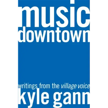 Music Downtown: Writings from the Village Voice