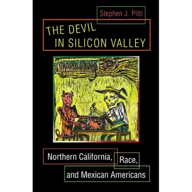 The Devil in Silicon Valley: Northern California, Race, and Mexican Americans