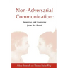 Non-Adversarial Communication: Speaking and Listening from the Heart