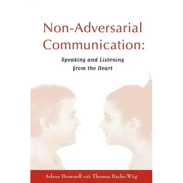 Non-Adversarial Communication: Speaking and Listening from the Heart
