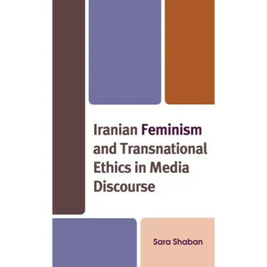 Iranian Feminism and Transnational Ethics in Media Discourse