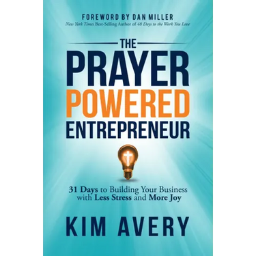 The Prayer Powered Entrepreneur: 31 Days to Building Your Business with Less Stress and More Joy