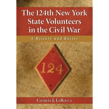 The 124th New York State Volunteers in the Civil War: A History and Roster