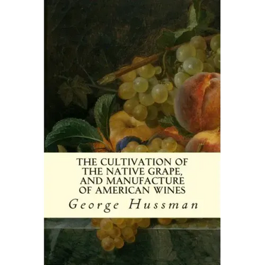 The Cultivation of The Native Grape, and Manufacture of American Wines