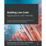 Building Low-Code Applications with Mendix: Discover best practices and expert techniques to simplify enterprise web development