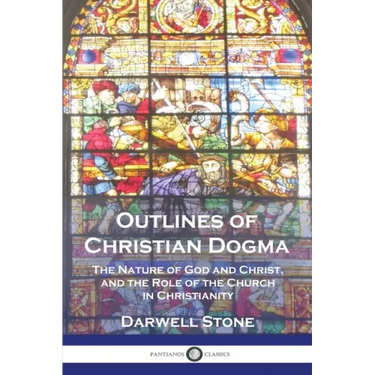 Outlines of Christian Dogma: The Nature of God and Christ, and the Role of the Church in Christianity