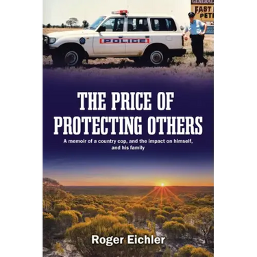 The Price of Protecting Others: A memoir of a country cop, and the impact on himself, and his family