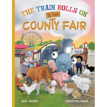 The Train Rolls On To The County Fair: A Rhyming Children's Book That Teaches Perseverance and Teamwork