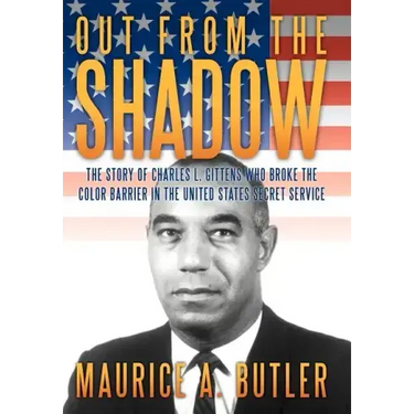 Out from the Shadow: The Story of Charles L. Gittens Who Broke the Color Barrier in the United States Secret Service