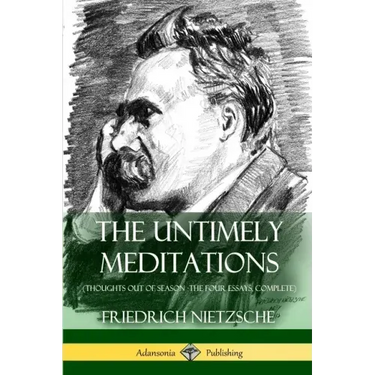 The Untimely Meditations (Thoughts Out of Season -The Four Essays, Complete)