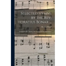 Selected Hymns by the Rev. Horatius Bonar ...: Arranged for Part Singing, With Instrumental Accompaniment