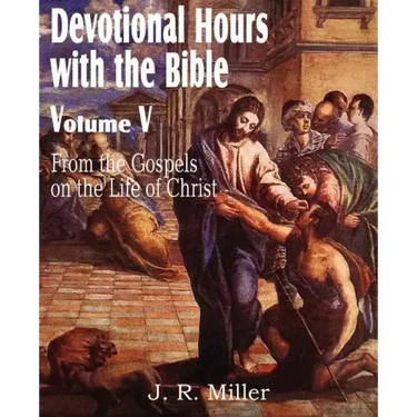 Devotional Hours with the Bible Volume V, from the Gospels, on the Life of Christ