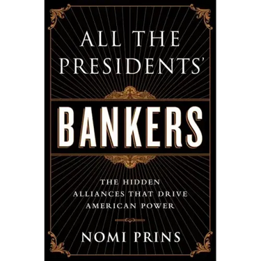 All the Presidents' Bankers: The Hidden Alliances That Drive American Power