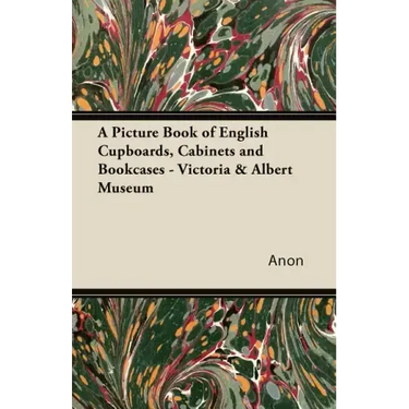 A Picture Book of English Cupboards, Cabinets and Bookcases - Victoria & Albert Museum