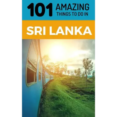 101 Amazing Things to Do in Sri Lanka: Sri Lanka Travel Guide
