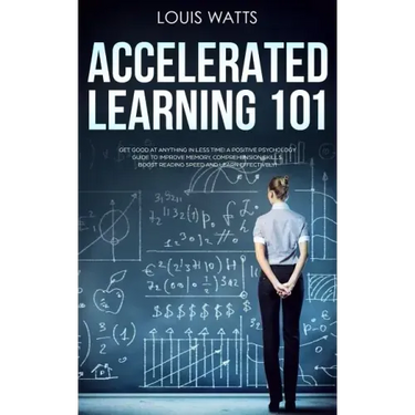 Accelerated Learning 101: Get Good at Anything in Less Time! A Positive Psychology Guide to Improve Memory, Comprehension Skills, Boost Reading