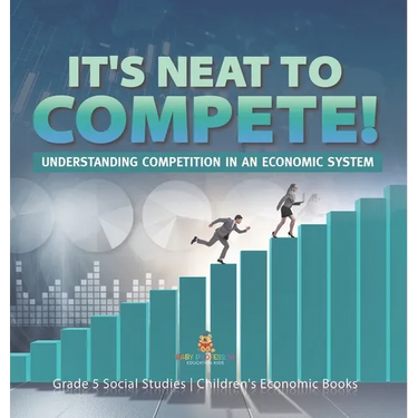 It's Neat to Compete!: Understanding Competition in an Economic System Grade 5 Social Studies Children's Economic Books