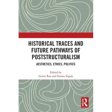 Historical Traces and Future Pathways of Poststructuralism: Aesthetics, Ethics, Politics