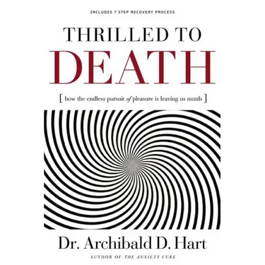 Thrilled to Death: How the Endless Pursuit of Pleasure Is Leaving Us Numb