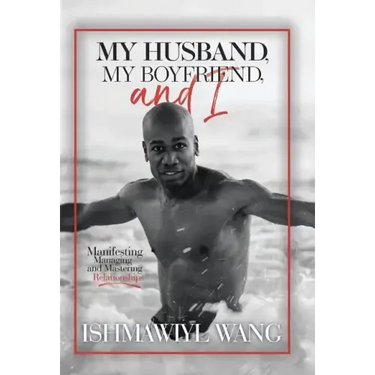 My Husband, My Boyfriend, and I: Manifesting Managing and Mastering Gay Relationships