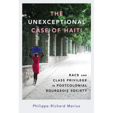 The Unexceptional Case of Haiti: Race and Class Privilege in Postcolonial Bourgeois Society