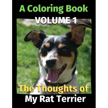 The Thoughts of My Rat Terrier: A Coloring Book Volume 1