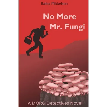 No More Mr. Fungi: A MORGIDetectives Novel