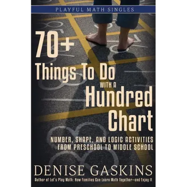 70+ Things To Do with a Hundred Chart: Number, Shape, and Logic Activities from Preschool to Middle School
