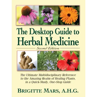 The Desktop Guide to Herbal Medicine: The Ultimate Multidisciplinary Reference to the Amazing Realm of Healing Plants in a Quick-Study, One-Stop Guide