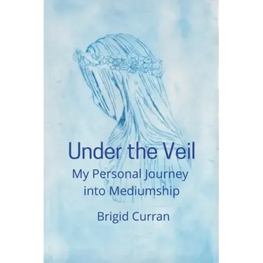 Under the Veil. My Personal Journey into Mediumship