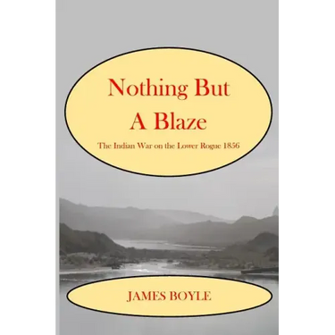 Nothing But A Blaze: The Indian War on the Lower Rogue, 1856