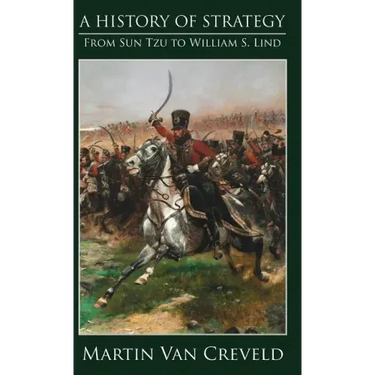 A History of Strategy: From Sun Tzu to William S. Lind