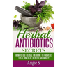 Herbal Antibiotics Secrets: How to Use Herbal Medicine to Prevent, Treat and Heal Illness Naturally