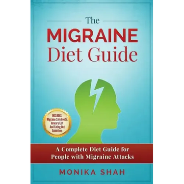 The Migraine Diet Guide: A Complete Diet Guide for People with Migraine Attacks (Also includes: Migraine Safe and Un-Safe Foods, Grocery Shoppi