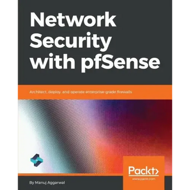 Network Security with pfSense: Architect, deploy, and operate enterprise-grade firewalls