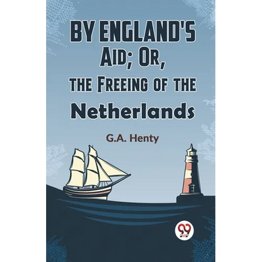 By England's Aid; Or, The Freeing Of The Netherlands
