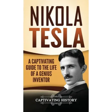 Nikola Tesla: A Captivating Guide to the Life of a Genius Inventor